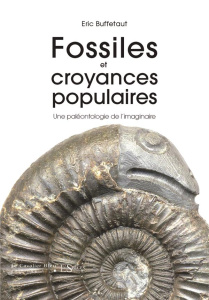 Fossiles et croyances populaires. Une paléontologie de l'imaginaire - Buffetaut Eric