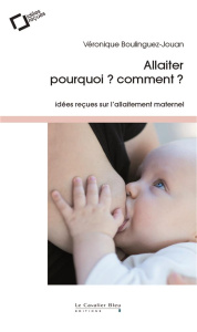 Allaiter : pourquoi ? comment ? 2e édition revue et augmentée - Boulinguez-Jouan Véronique