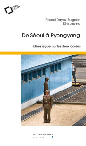 De Séoul à Pyongyang. Idées reçues sur les deux Corées, 2e édition - Dayez-Burgeon Pascal ; Joo-No Kim