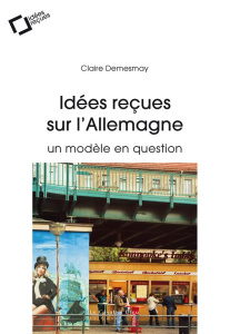 Idées reçues sur l'Allemagne. Un modèle en question - Demesmay Claire