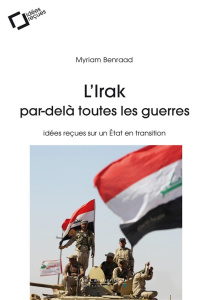 L'Irak par-delà toutes les guerres. Idées reçues sur un Etat en transition, 2e Edition revue et augm - Benraad Myriam