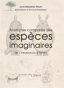 Anatomie comparée des espèces imaginaires. De Chewbacca à Totoro - Steyer Jean-Sébastien ; Rafaelian Arnaud