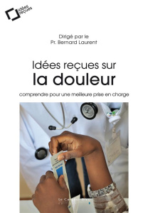 Idées reçues sur la douleur. Comprendre pour une meilleure prise en charge - Laurent Bernard
