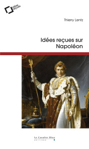 Idées reçues sur Napoléon. 3e édition - Lentz Thierry