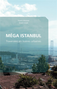 Méga Istanbul. Traversées en lisières urbaines - Morvan Yoann ; Logie Sinan