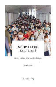Géopolitique de la santé. La santé publique à l'épreuve des idéologies - Guimier Lucie