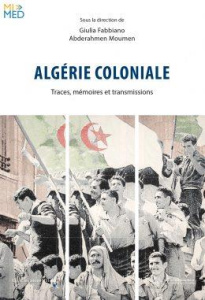 Algérie coloniale. Traces, mémoires et transmissions - Fabbiano Giulia ; Moumen Abderahmen ; Amara Noured