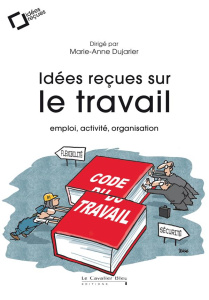 Idées reçues sur le travail. Emploi, activité, organisation - Dujarier Marie-Anne