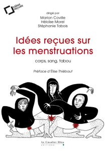 Idées reçues sur les menstruations. Corps, sang, tabou - Coville Marion ; Morel Héloïse ; Tabois Stéphanie