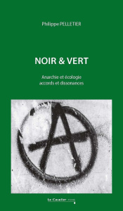 Noir & vert. Anarchie et écologie, accords et dissonances, 2e édition revue et augmentée - Pelletier Philippe