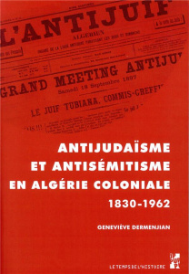 Antijudaïsme et antisémitisme en Algérie (1830-1962) - Dermenjian Geneviève ; Stora Benjamin