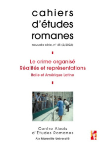 Cahiers d'études romanes N° 45/2022 : Le crime organisé, réalités et représentations. Italie et Amér - Canto Anne-Sophie ; Carvajal González Johanna ; Ia
