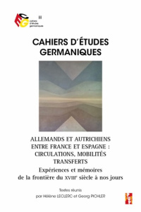 Cahiers d'études germaniques N° : Allemands et Autrichiens entre France et Espagne?: circulations, - Leclerc Hélène ; Pichler Georg