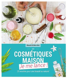 Cosmétiques maison. Je me lance ! - COLLECTIF