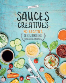 Sauces créatives. 40 recettes pour réveiller vos papilles - Sutter Marie ; Criel Cerise