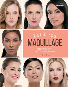 La bible du maquillage. Créez votre style en 5/10/15/20 minutes - Jones Robert ; Travis Larry ; Phillips Ellen