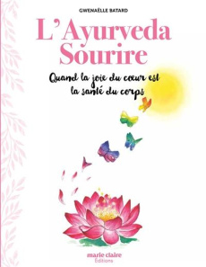 L'ayurveda sourire. Quand la joie du coeur est la santé du corps - Batard Gwenaëlle