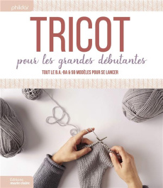 Tricot pour les grandes débutantes. Tout le B.A.-ba & 59 modèles pour se lancer - COLLECTIF