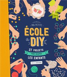 Ma petite école du DIY. 27 projets pour occuper les enfants - Turbé Dominique ; Le Berre Hélène ; Csech Matthieu