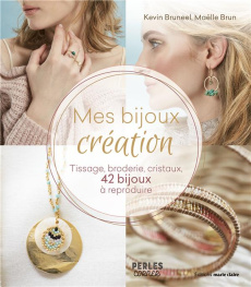 Mes bijoux création. Tissage, broderie, cristaux, 42 bijoux à reproduire - Bruneel Kevin ; Brun Maëlle ; Tiaffay Annabelle ;