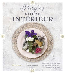 Purifiez votre intérieur. 15 projets pour dissiper les énergies négatives et favoriser le bien-être - Couch Peg ; Couch Mike ; Lamarre Thierry