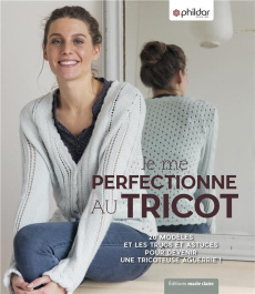 Je me perfectionne au tricot. 24 leçons & 30 modèles pour maîtriser le tricot. Pour femme du 34 au 5 - COLLECTIF/PHILDAR