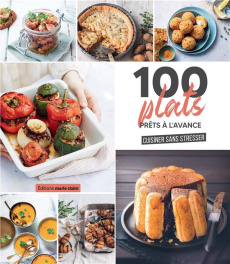 100 plats prêts à l'avance. Cuisiner sans stresser - COLLECTIF
