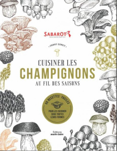 Cuisiner les champignons au fil des saisons. 50 recettes faciles pour les cuisiner sous toutes leurs - Gomet Fanny ; Gerbod Catherine
