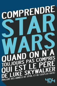 Comprendre Star Wars. Quand on n'a toujours pas compris qui est le père de Luke Skywalker (malgré de - Tellouck Julien ; Lavorel Mathias