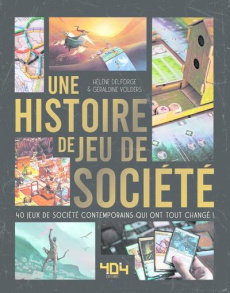 Une histoire du jeu de société. 40 jeux de société contemporains qui ont tout changé ! - Delforge Hélène ; Volders Géraldine