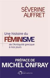 Une histoire du féminisme de l'Antiquité grecque à nos jours - Auffret Séverine ; Onfray Michel