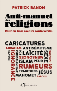 Anti-manuel des religions. Pour en finir avec les contrevérités - Banon Patrick