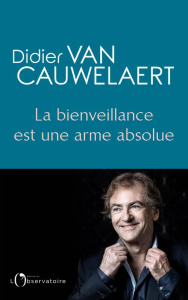 La bienveillance est une arme absolue - Van Cauwelaert Didier