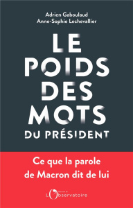 Le poids des mots du Président. Macron déchiffré par le datajournalisme - Gaboulaud Adrien ; Lechevallier Anne-Sophie ; Roge