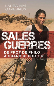 Sales guerres. De prof de philo à grand reporter - Gaveriaux Laura-Maï