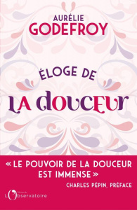 Eloge de la douceur - Godefroy Aurélie ; Pépin Charles