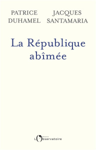 La République abîmée - Duhamel Patrice ; Santamaria Jacques