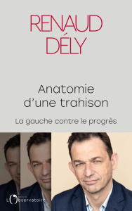 Anatomie d'une trahison. La gauche contre le progrès - Dély Renaud