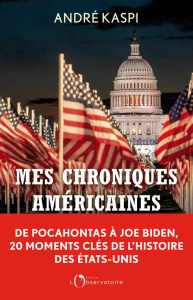 Mes chroniques américaines. De Pocahontas à Joe Biden, 20 moments clés de l'histoire des Etats-Unis - Kaspi André
