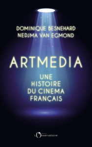 Artmedia. Une histoire du cinéma français - Besnehard Dominique ; Van Egmond Nedjma