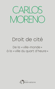 Droit de cité. De la "ville-monde" à la "ville du quart d'heure" - Moreno Carlos