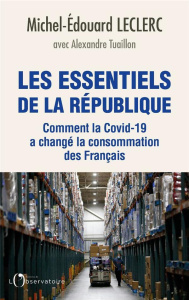 Les essentiels de la République. Comment la Covid-19 a changé la consommation des Français - Leclerc Michel-Edouard ; Tuaillon Alexandre