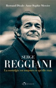 Serge Reggiani. La nostalgie est toujours ce qu'elle était - Dicale Bertrand ; Mercier Anne-Sophie