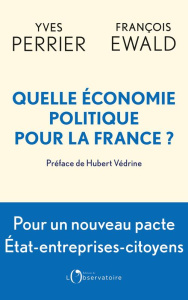 Quelle économie politique pour la France ? Pour un nouveau pacte entre l'Etat, les entreprises et le - Perrier Yves ; Ewald François