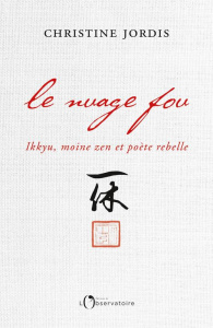 Le nuage fou. Ikkyu, moine zen et poète rebelle - Jordis Christine