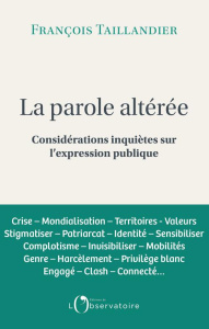 La Parole altérée. Considérations inquiètes sur l'expression publique - Taillandier François