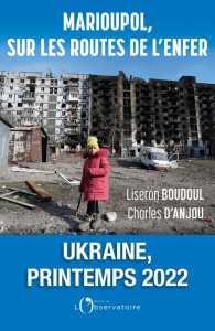 Marioupol, sur les routes de l'enfer. Ukraine, printemps 2022 - Boudoul Liseron ; Anjou Charles d'