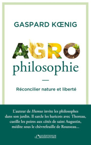 Agrophilosophie. Réconcilier nature et liberté - Koenig Gaspard