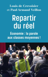 Repartir du réel. Economie : la parole aux classes moyennes ! - Crevoisier Louis de ; Veillon Paul-Armand