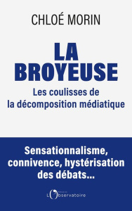 La broyeuse. Chronique d'une décomposition médiatique annoncée - Morin Chloé